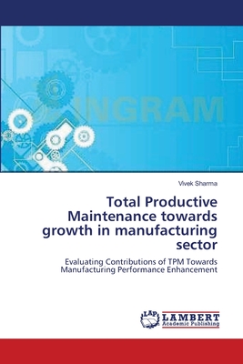 Total Productive Maintenance towards growth in manufacturing sector - Sharma, Vivek