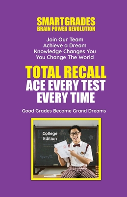 Total Recall Ace Every Test Every Time (College Edition) Study Skills SMARTGRADES BRAIN POWER REVOLUTION: Student Tested! Teacher Approved! Parent Favorite! 5 Star Rave Reviews! - Smartgrades Brain Power Revolution, and Sugar, Sharon Esther, and Sugar, Sharon Rose