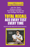 Total Recall Ace Every Test Every Time Study Skills (College Edition Paperback) SMARTGRADES BRAIN POWER REVOLUTION: Student Tested! Teacher Approved! Parent Favorite! 5 Star Reviews!