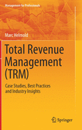 Total Revenue Management (Trm): Case Studies, Best Practices and Industry Insights