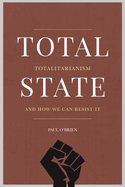 Total State: Totalitarianism and how we can resist it