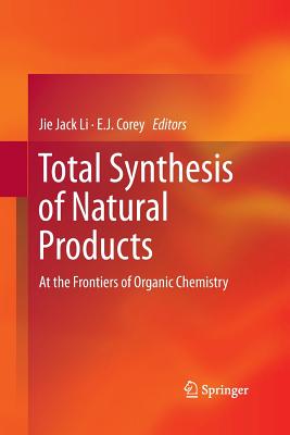 Total Synthesis of Natural Products: At the Frontiers of Organic Chemistry - Li, Jie Jack (Editor), and Corey, E.J. (Editor)