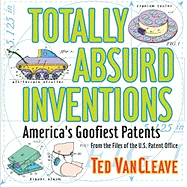 Totally Absurd Inventions: America's Goofiest Patents