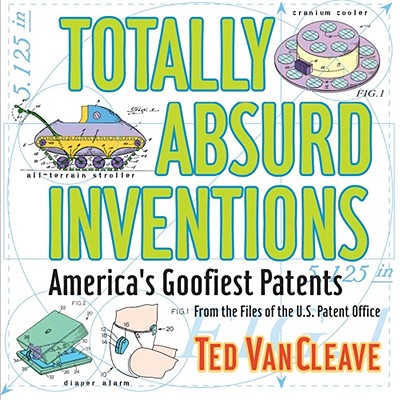 Totally Absurd Inventions: America's Goofiest Patents - VanCleave, Ted