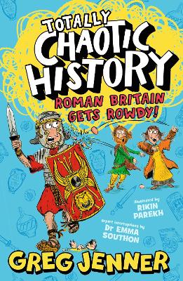 Totally Chaotic History: Roman Britain Gets Rowdy!: Fast, funny, fact-packed history from the host of the chart-topping podcast You're Dead to Me - Jenner, Greg, and Southon, Emma, Dr.