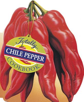 Totally Chile Pepper Cookbook - Siegel, Helene, and Gillingham, Karen