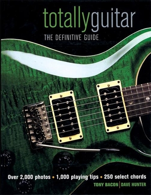 Totally Guitar: The Definitive Guide - Bacon, Tony (Editor), and Hunter, Dave (Editor)