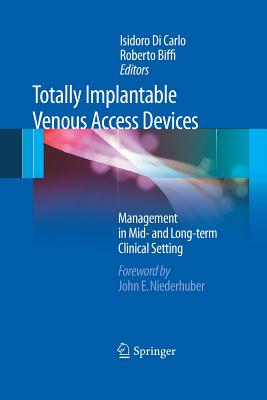 Totally Implantable Venous Access Devices - Di Carlo, Isidoro (Editor), and Biffi, Roberto (Editor)