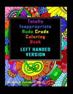 Totally Inappropriate Rude Crude Coloring Book Left Handed Version: Hand Drawn Coloring Book for Left Handed Grown Ups!