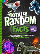Totally Random Facts Volume 1: 3,128 Wild, Wacky, and Wondrous Things about the World