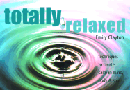 Totally Relaxed: Techniques to Create Calm in Mind, Body, & Soul