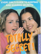 Totally Secret: Every Girl's Guide to Keeping and Sharing Secrets