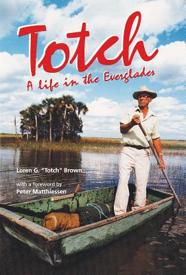 Totch: A Life in the Everglades - Brown, Loren G