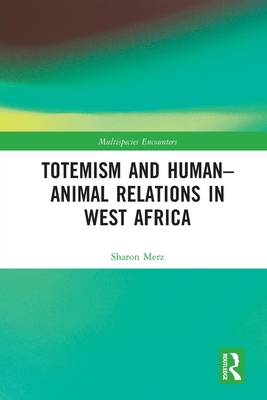 Totemism and Human-Animal Relations in West Africa - Merz, Sharon