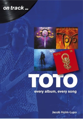 Toto: Every Album, Every Song  (On Track) - Holm-Lupo, Jacob