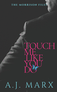 Touch Me Like You Do: The Morrison Files book 1