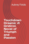 Touchdown Dreams: A Gridiron Novel of Triumph and Passion