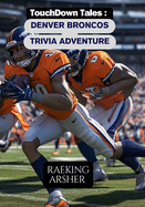 TouchDown Tales: Denver Broncos Trivia Adventure: 600 Questions to Test Your Broncos Knowledge