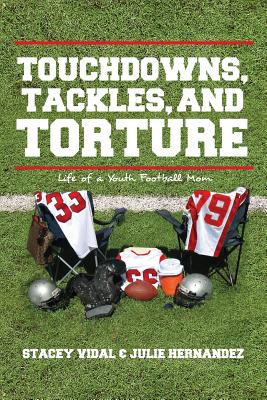 Touchdowns, Tackles, and Torture - Vidal, Stacey, and Hernandez, Julie