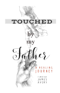Touched by my Father: A Healing Journey