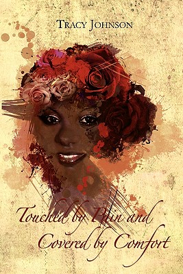 Touched by Pain and Covered by Comfort - Johnson, Tracy