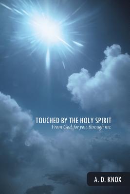 Touched by the Holy Spirit: From God, for You, Through Me. - Knox, A D