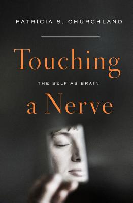 Touching a Nerve: The Self as Brain - Churchland, Patricia