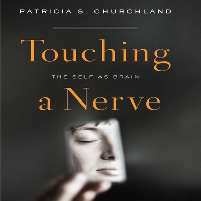 Touching a Nerve: The Self as Brain - Churchland, Patricia S, and Saltus, Karen (Read by)