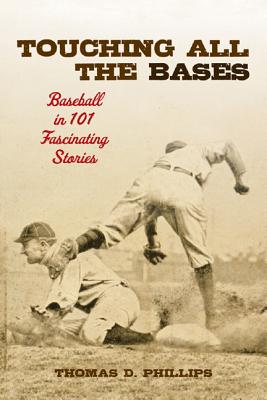 Touching All the Bases: Baseball in 101 Fascinating Stories - Phillips, Thomas D