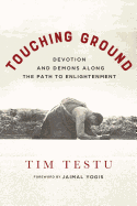 Touching Ground: Devotion and Demons Along the Path to Enlightenment