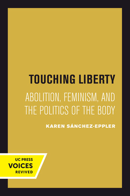 Touching Liberty: Abolition, Feminism, and the Politics of the Body - Snchez-Eppler, Karen