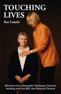 Touching Lives: Memoirs of an Alexander Technique Teacher Working with the RSC and National Theatre