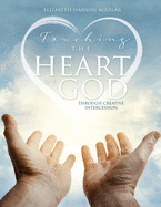 Touching the Heart of God: Through Creative Intercession