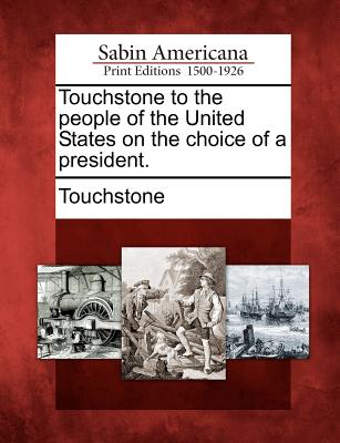 Touchstone to the People of the United States on the Choice of a President. - Touchstone (Creator)