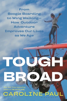 Tough Broad: From Boogie Boarding to Wing Walking--How Outdoor Adventure Improves Our Lives as We Age - Paul, Caroline