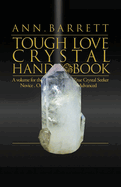 Tough Love Crystal Handbook: A Volume For The True Crystal Seeker. Novice or Advanced