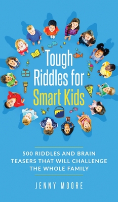 Tough Riddles for Smart Kids: 500 Riddles and Brain Teasers that Will Challenge the Whole Family - Moore, Jenny