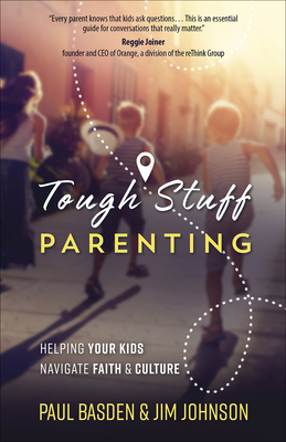 Tough Stuff Parenting: Helping Your Kids Navigate Faith and Culture - Basden, Paul, and Johnson, Jim