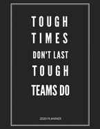 Tough Times Don't Last Tough Team Do: 2020 Monthly & Weekly Planner, Appreciation Gift Idea for Team Members, Staffs, Employee, Leader, Boss, Thank you, Leaving, New Year, Christmas or Birthday Gift, Simple Cover Design
