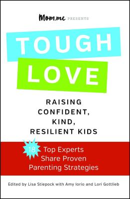 Toughlove: Raising Confident, Kind, Resilient Kids - Stiepock, Lisa, and Iorio, Amy, and Gottlieb, Lori