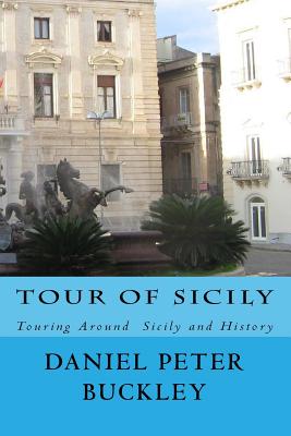 Tour Of Sicily: Touring Around Sicily and History - Buckley, Daniel Peter