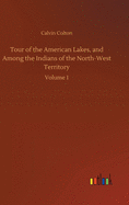Tour of the American Lakes, and Among the Indians of the North-West Territory