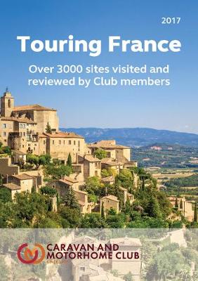 Touring France: A Guide to Touring and Over 3000 Sites in France - The Caravan Club, and Walters, Kate (Editor)