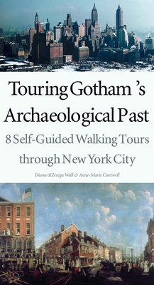 Touring Gotham's Archaeological Past: 8 Self-Guided Walking Tours Through New York City - Wall, Diana Dizerega, and Cantwell, Anne-Marie E