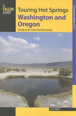 Touring Hot Springs Washington and Oregon: A Guide to the States' Best Hot Springs - Birkby, Jeff