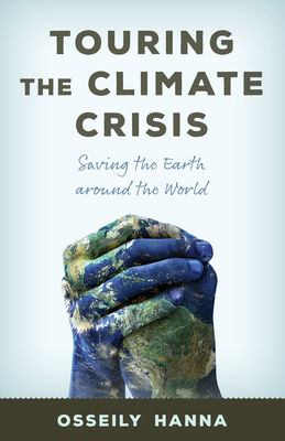 Touring the Climate Crisis: Saving the Earth Around the World - Hanna, Osseily