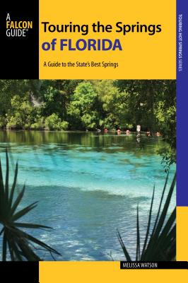 Touring the Springs of Florida: A Guide to the State's Best Springs - Watson, Melissa