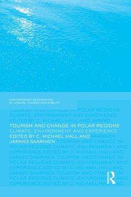 Tourism and Change in Polar Regions: Climate, Environments and Experiences - Hall, Michael, and Saarinen, Jarkko