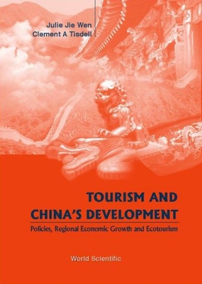 Tourism and China's Development- Policies, Regional Economic Growth & Ecotourism - Tisdell, Clement A, and Wen, Julie Jie