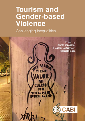 Tourism and Gender-based Violence: Challenging Inequalities - Vizcaino-Surez, Paola (Editor), and Jeffrey, Heather, Dr. (Editor), and Eger, Claudia (Editor)